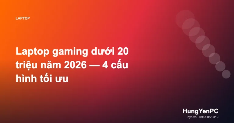 Laptop gaming dưới 20 triệu năm 2026 — 4 cấu hình tối ưu