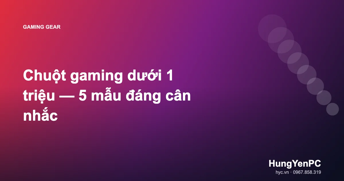 Chuột gaming dưới 1 triệu — 5 mẫu đáng cân nhắc