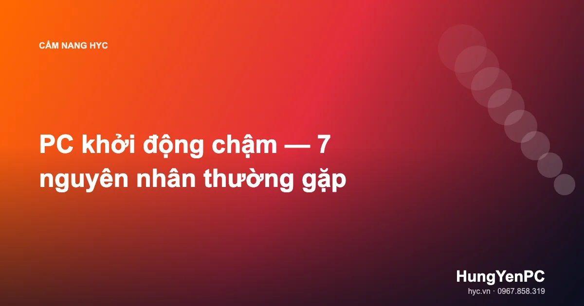 PC khởi động chậm — 7 nguyên nhân thường gặp