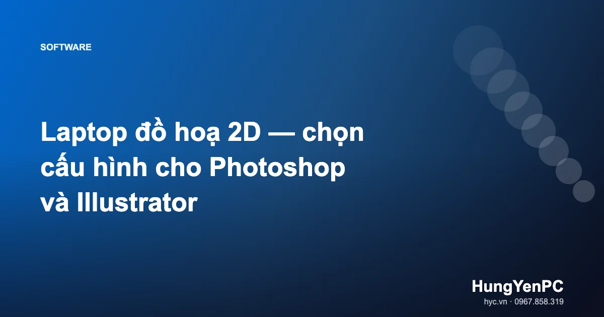 Laptop đồ hoạ 2D — chọn cấu hình cho Photoshop và Illustrator