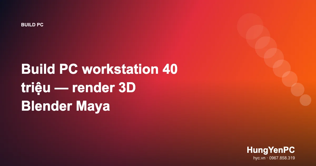 Build PC workstation 40 triệu — render 3D Blender Maya