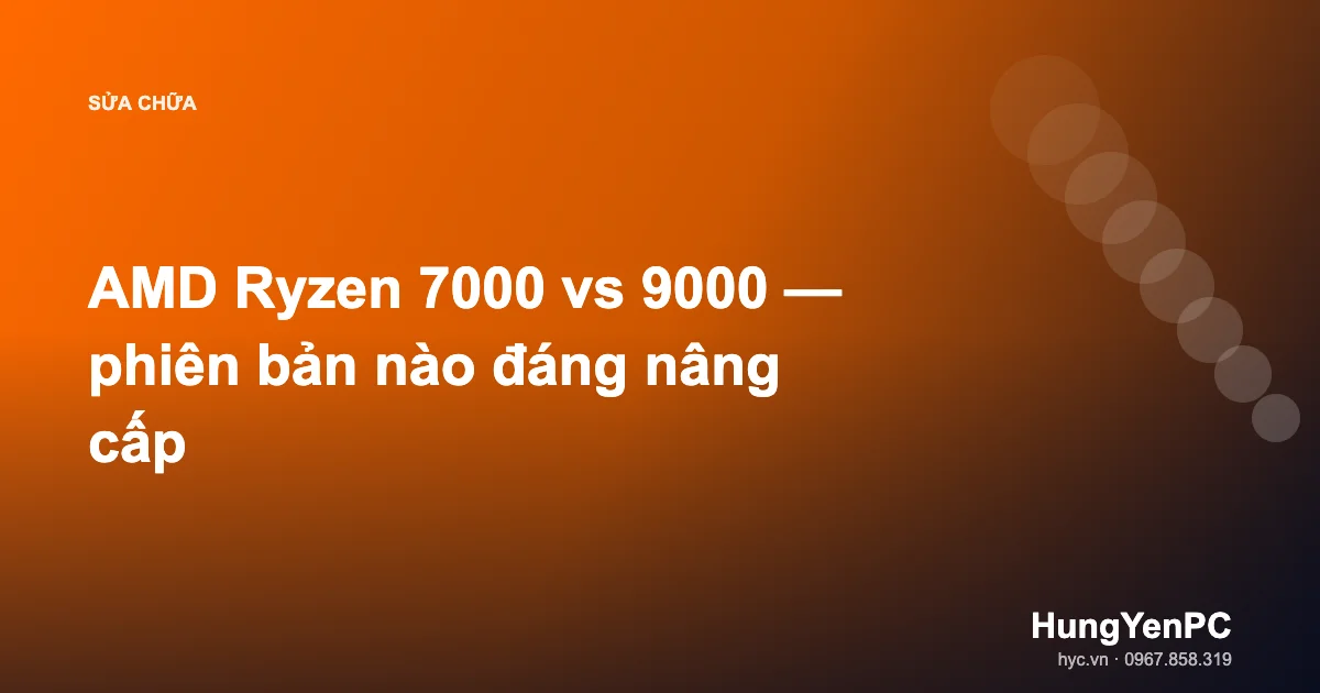 AMD Ryzen 7000 vs 9000 — phiên bản nào đáng nâng cấp