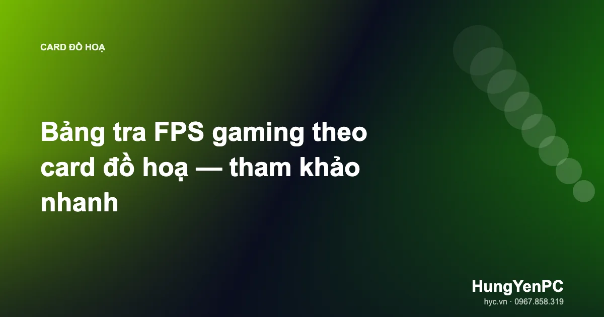 Bảng tra FPS gaming theo card đồ hoạ — tham khảo nhanh