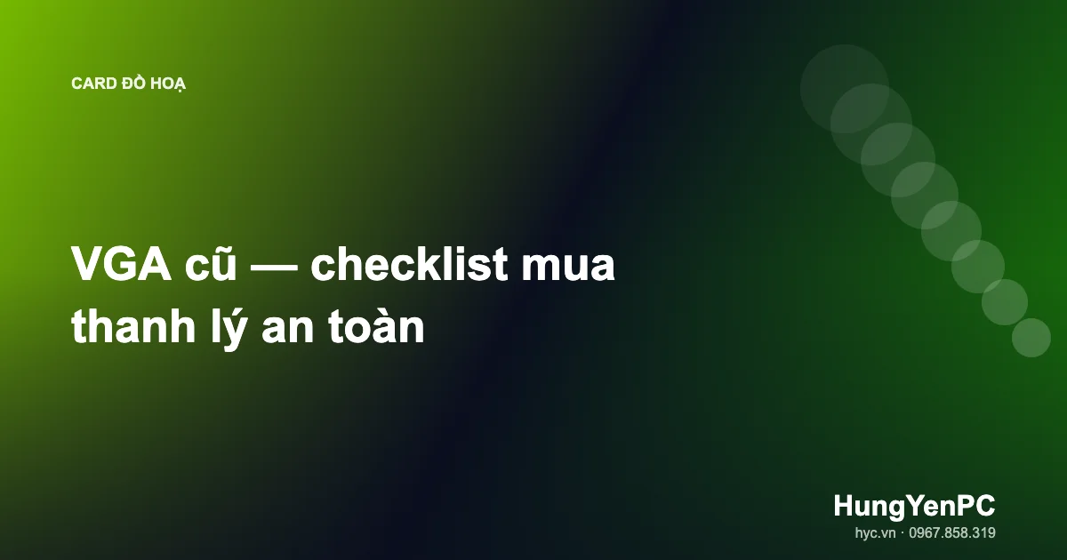 VGA cũ — checklist mua thanh lý an toàn