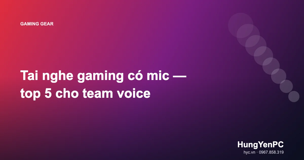 Tai nghe gaming có mic — top 5 cho team voice