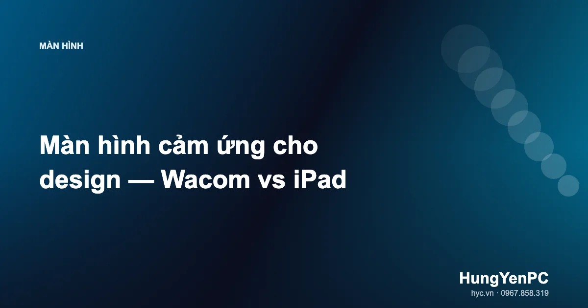 Màn hình cảm ứng cho design — Wacom vs iPad