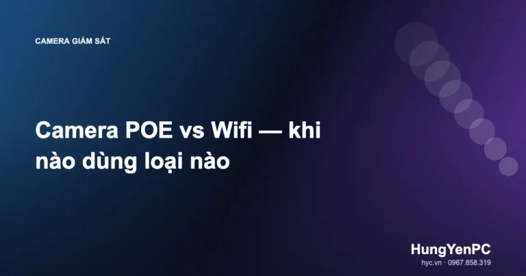 Camera POE vs Wifi — khi nào dùng loại nào