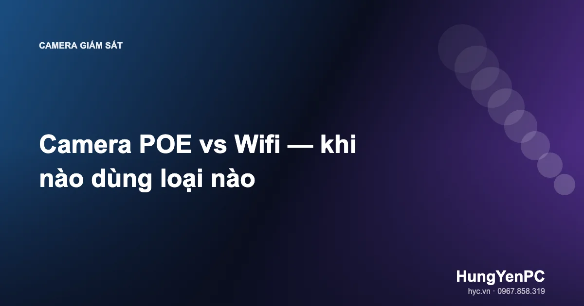 Camera POE vs Wifi — khi nào dùng loại nào