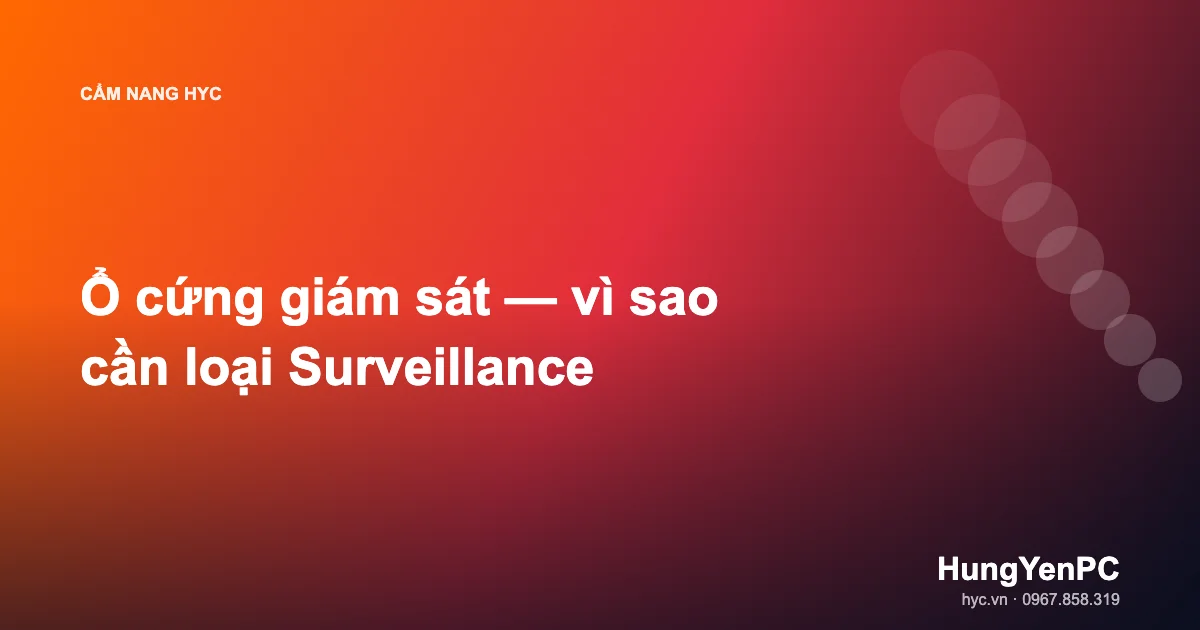 Ổ cứng giám sát — vì sao cần loại Surveillance