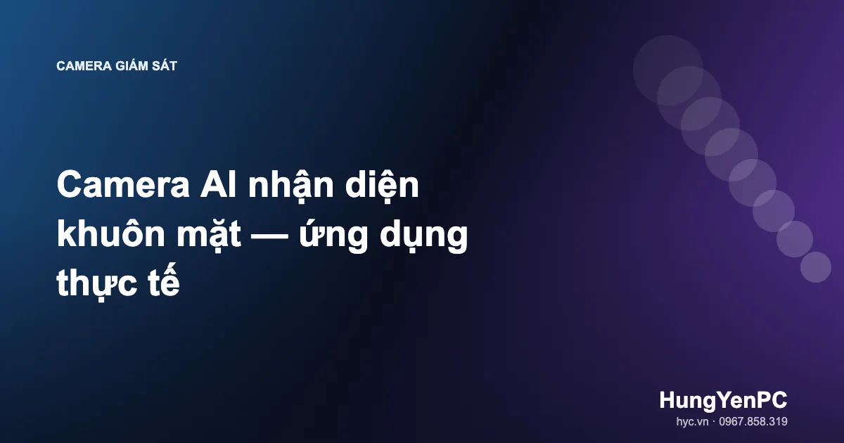 Camera AI nhận diện khuôn mặt — ứng dụng thực tế