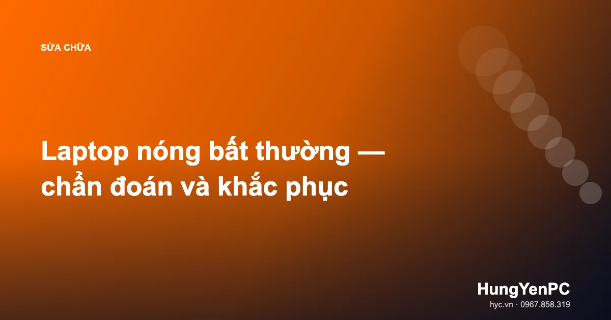 Laptop nóng bất thường — chẩn đoán và khắc phục