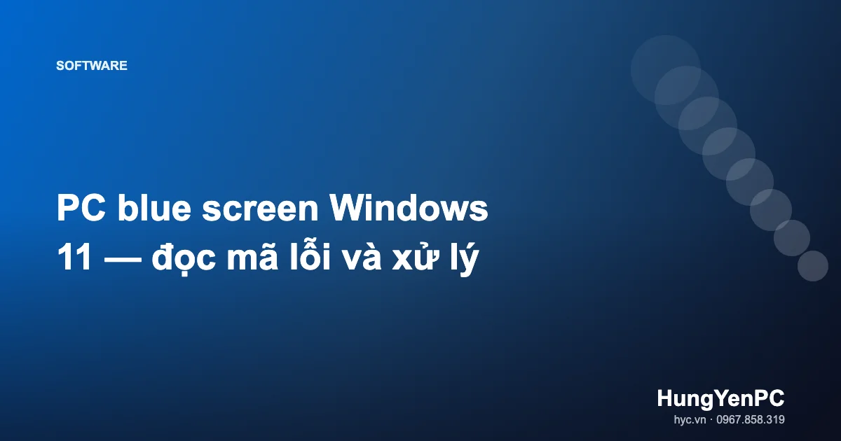 PC blue screen Windows 11 — đọc mã lỗi và xử lý