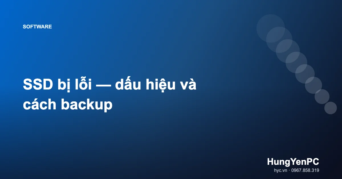 SSD bị lỗi — dấu hiệu và cách backup