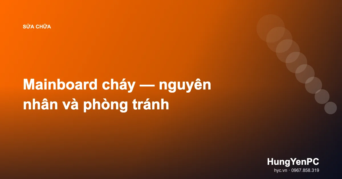 Mainboard cháy — nguyên nhân và phòng tránh