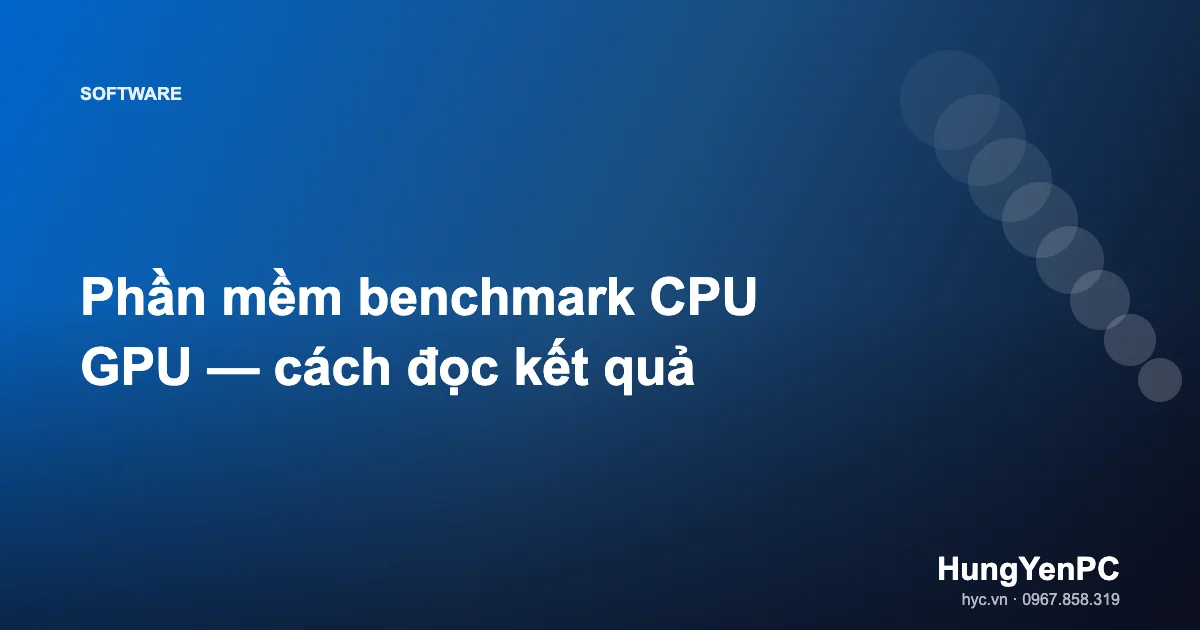 Phần mềm benchmark CPU GPU — cách đọc kết quả