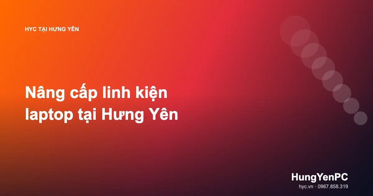 Nâng cấp linh kiện laptop tại Hưng Yên